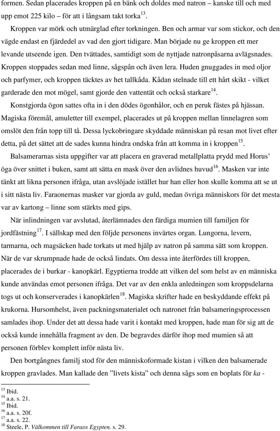 Den tvättades, samtidigt som de nyttjade natronpåsarna avlägsnades. Kroppen stoppades sedan med linne, sågspån och även lera.