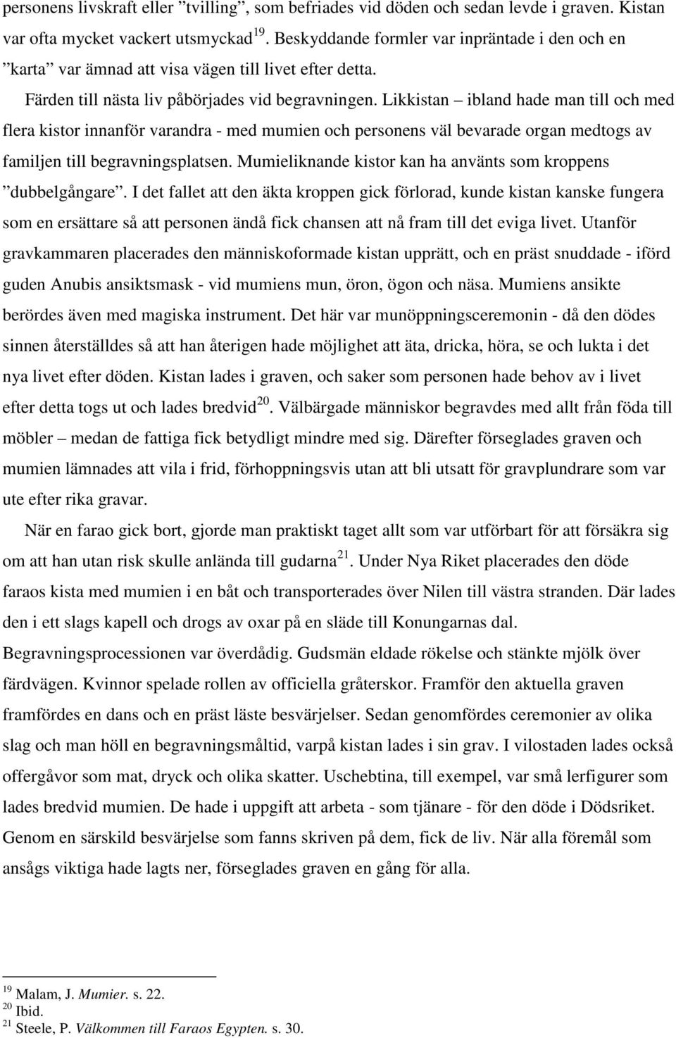 Likkistan ibland hade man till och med flera kistor innanför varandra - med mumien och personens väl bevarade organ medtogs av familjen till begravningsplatsen.