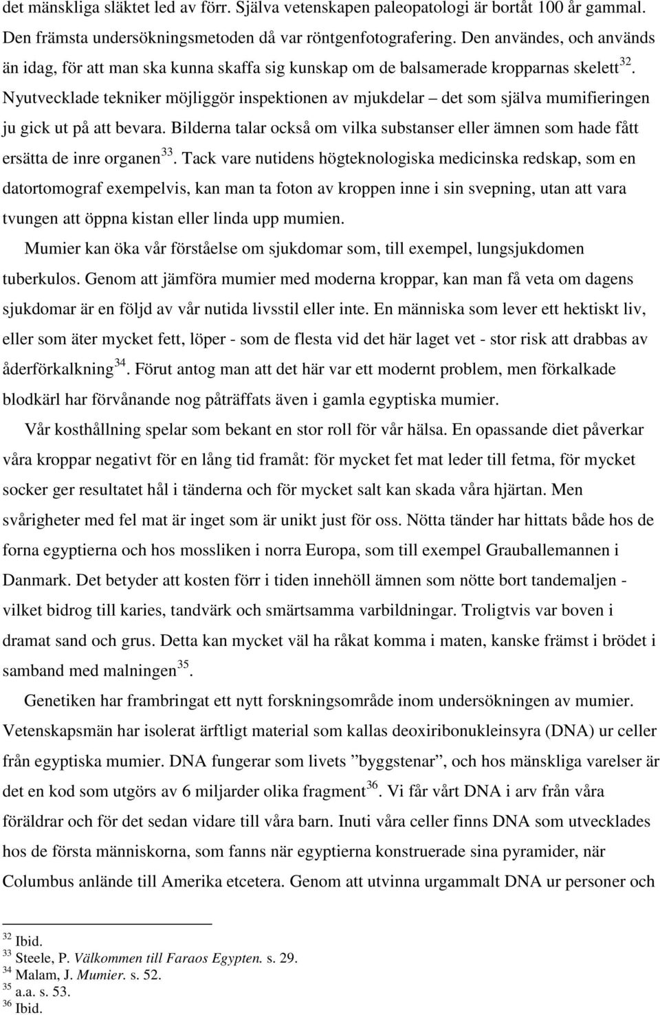 Nyutvecklade tekniker möjliggör inspektionen av mjukdelar det som själva mumifieringen ju gick ut på att bevara.