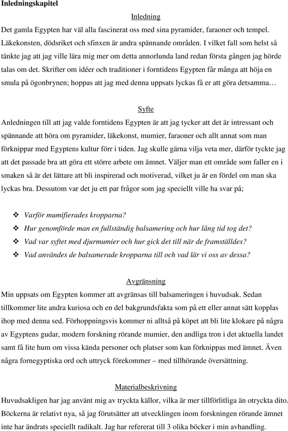 Skrifter om idéer och traditioner i forntidens Egypten får många att höja en smula på ögonbrynen; hoppas att jag med denna uppsats lyckas få er att göra detsamma Syfte Anledningen till att jag valde