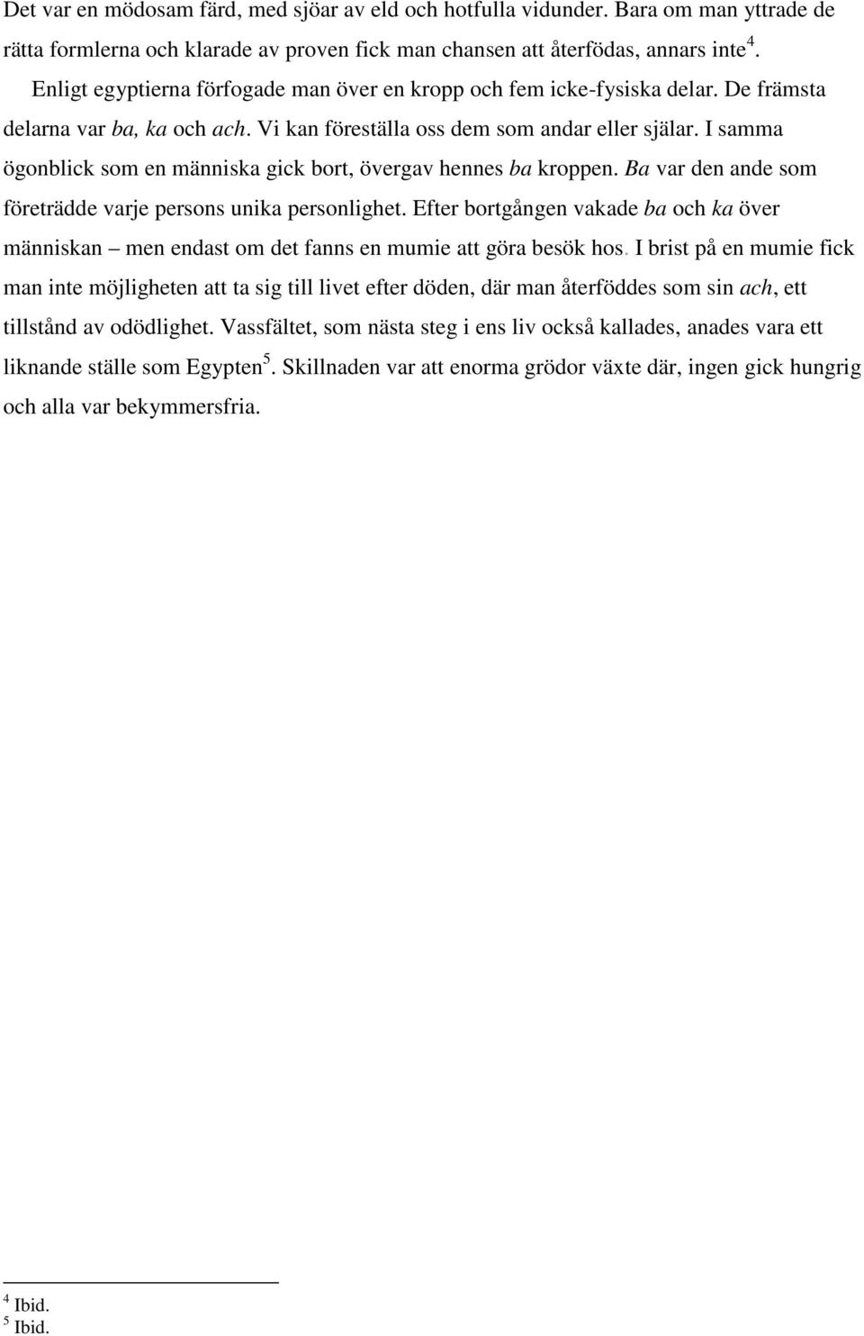 I samma ögonblick som en människa gick bort, övergav hennes ba kroppen. Ba var den ande som företrädde varje persons unika personlighet.