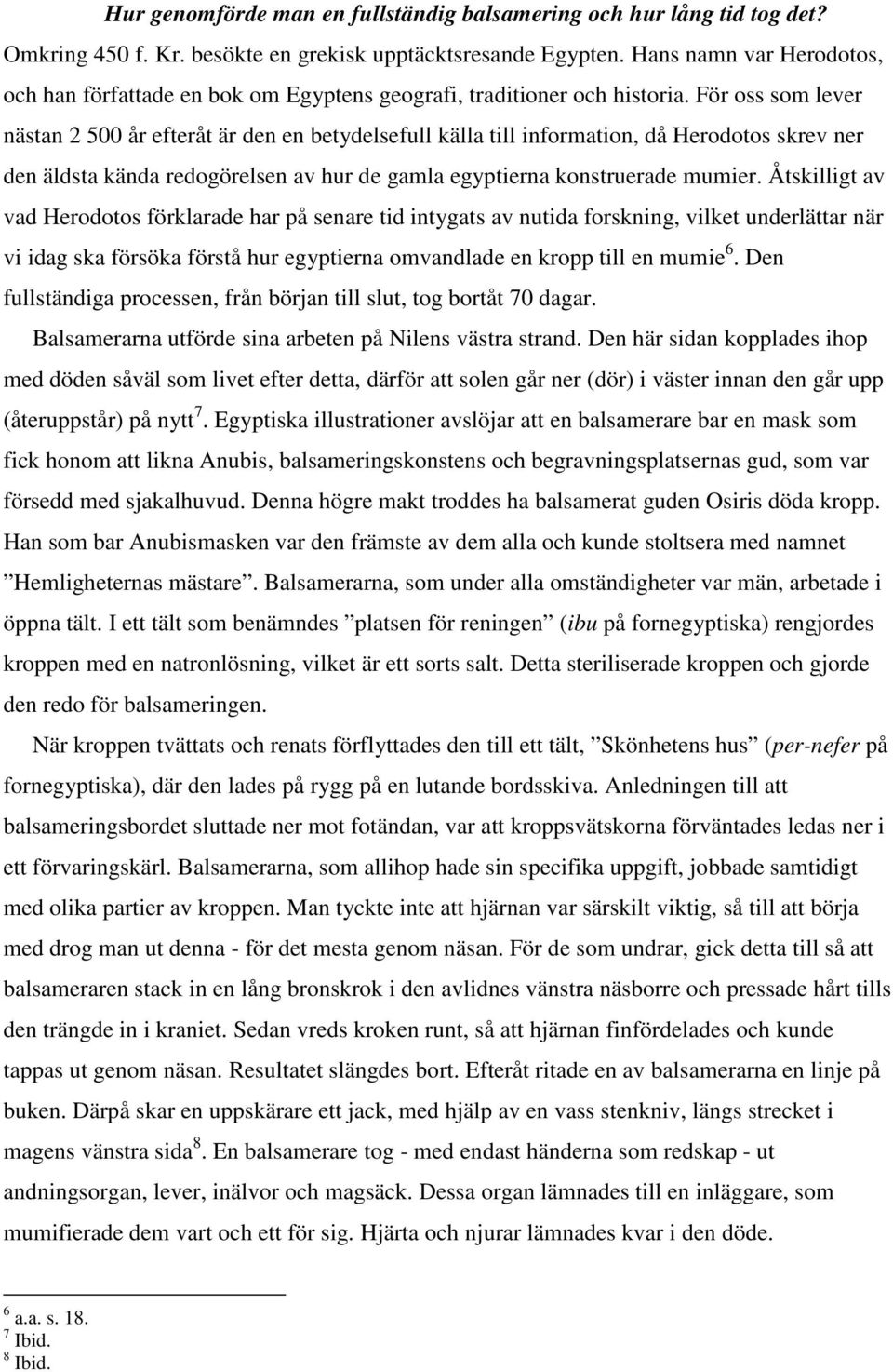 För oss som lever nästan 2 500 år efteråt är den en betydelsefull källa till information, då Herodotos skrev ner den äldsta kända redogörelsen av hur de gamla egyptierna konstruerade mumier.