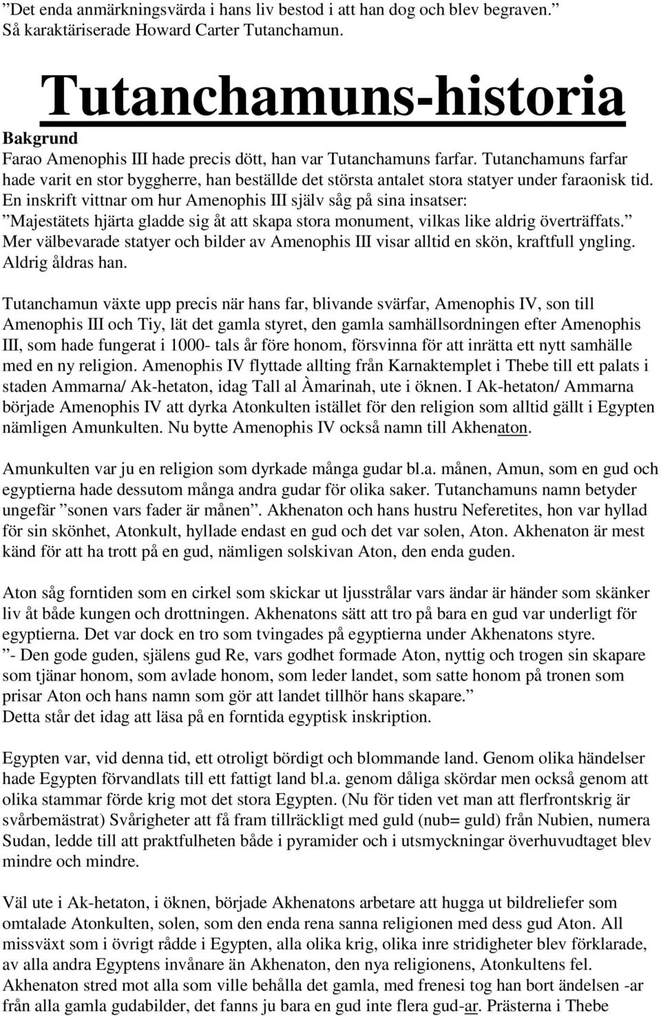 Tutanchamuns farfar hade varit en stor byggherre, han beställde det största antalet stora statyer under faraonisk tid.