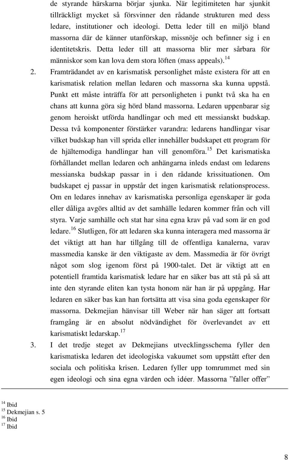 Detta leder till att massorna blir mer sårbara för människor som kan lova dem stora löften (mass appeals). 14 2.