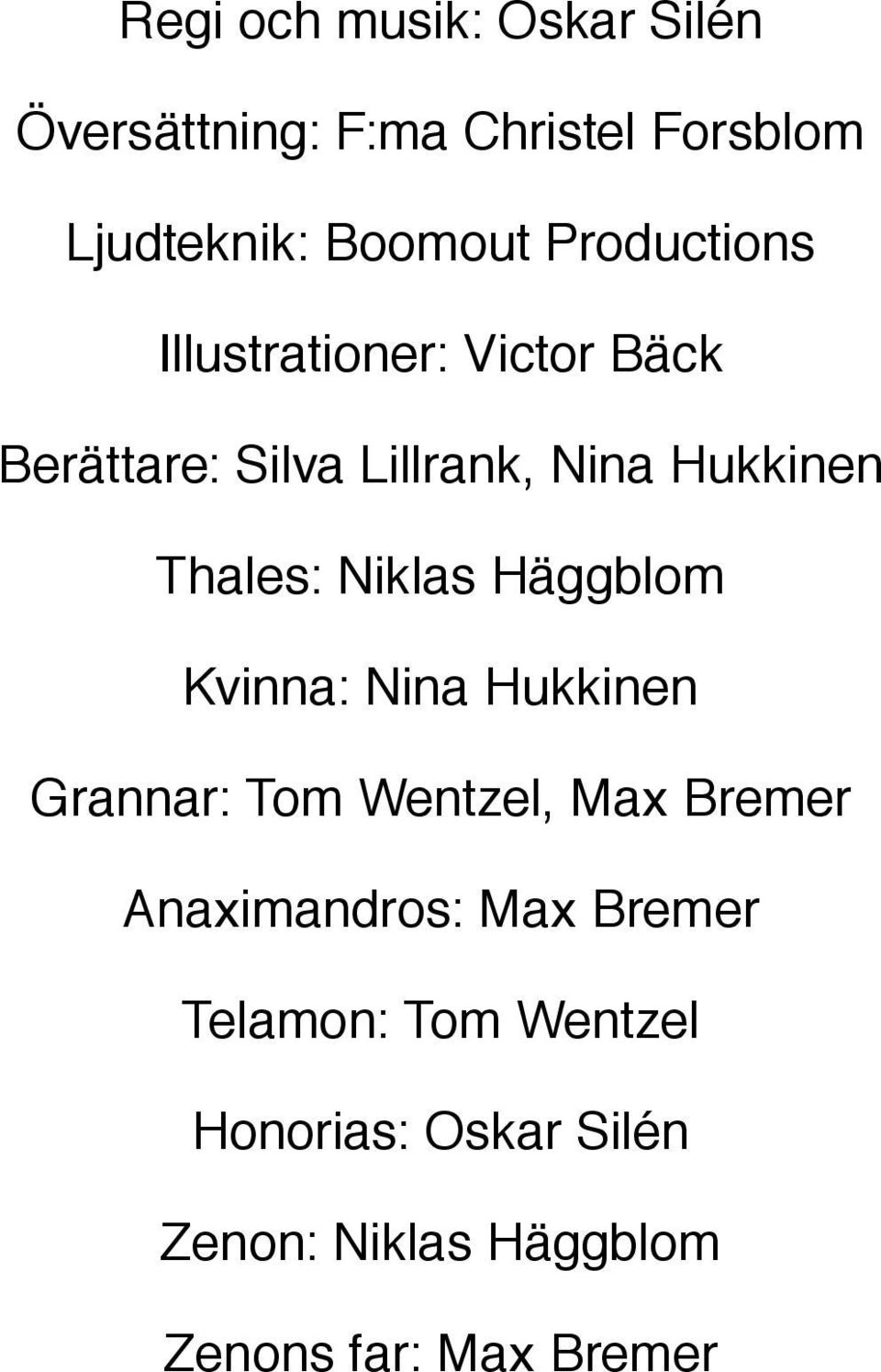 Häggblom Kvinna: Nina Hukkinen Grannar: Tom Wentzel, Max Bremer Anaximandros: Max