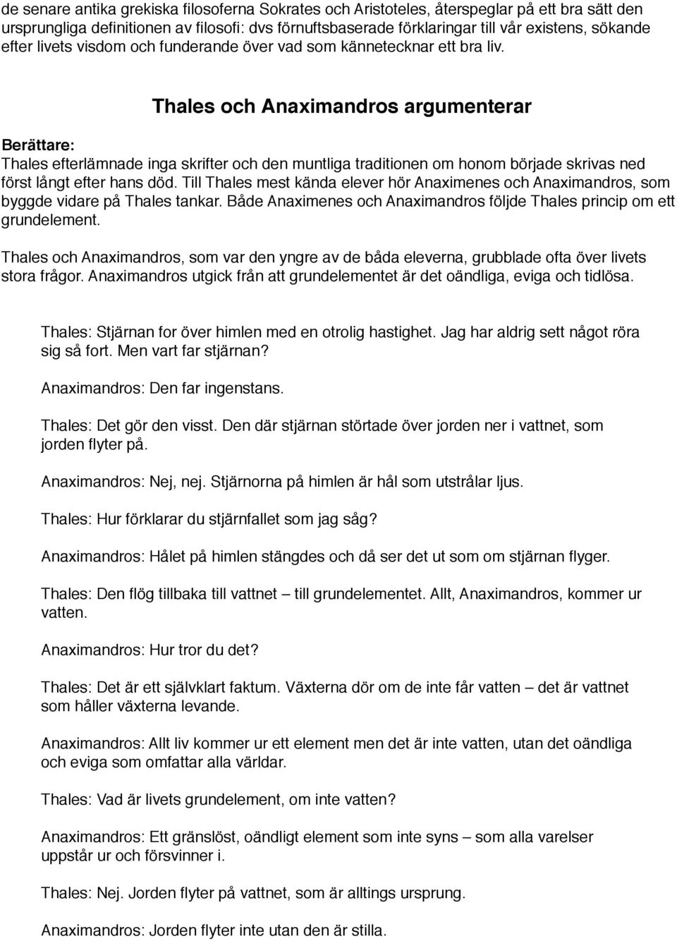 Thales och Anaximandros argumenterar Thales efterlämnade inga skrifter och den muntliga traditionen om honom började skrivas ned först långt efter hans död.