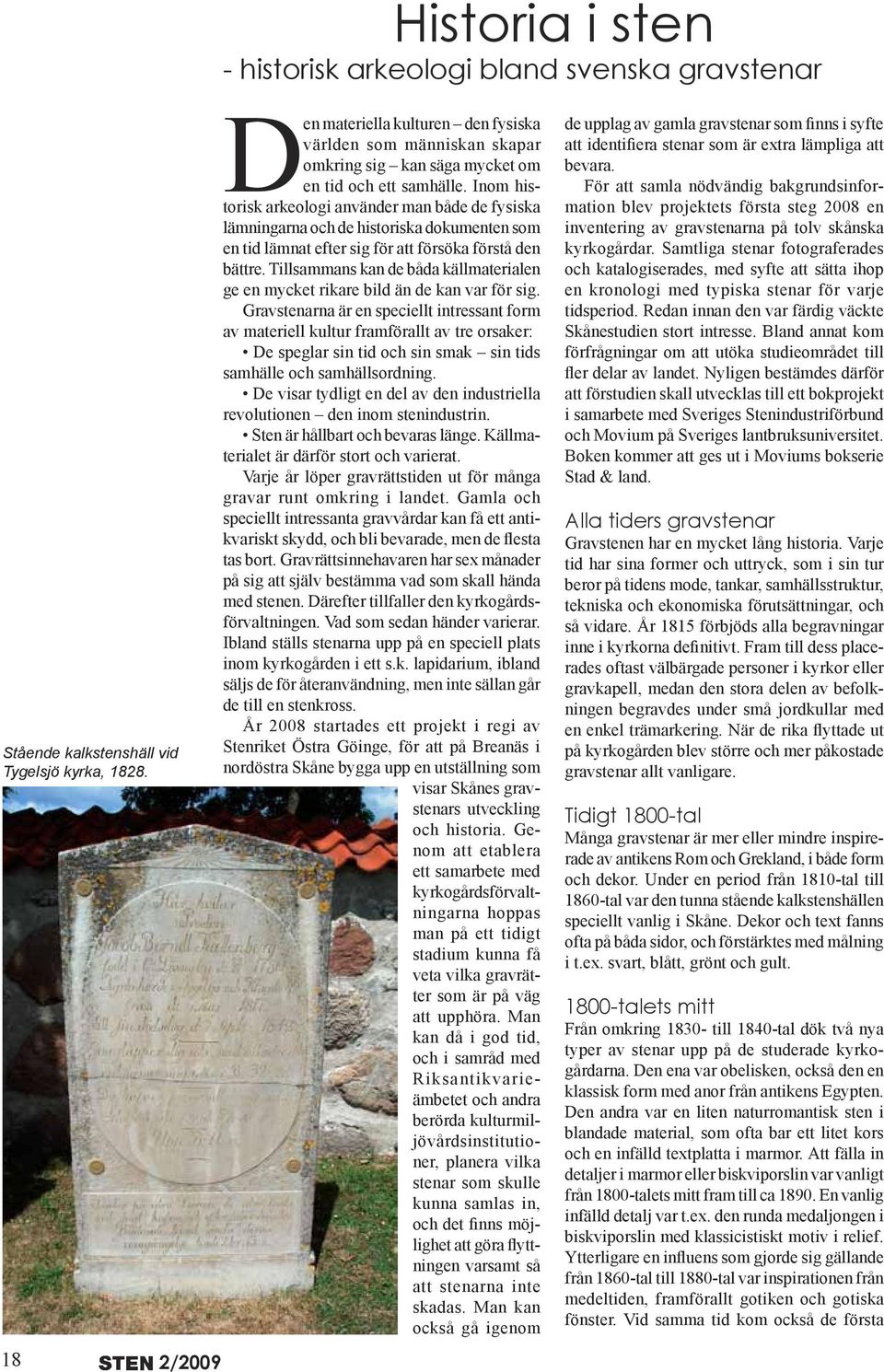 Inom historisk arkeologi använder man både de fysiska lämningarna och de historiska dokumenten som en tid lämnat efter sig för att försöka förstå den bättre.