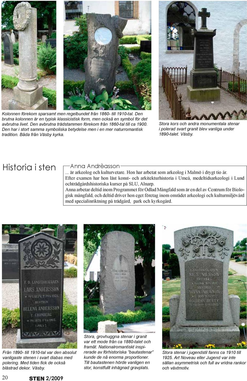 Stora kors och andra monumentala stenar i polerad svart granit blev vanliga under 1890-talet. Väsby. Historia i sten Anna Andrèasson... är arkeolog och kulturvetare.