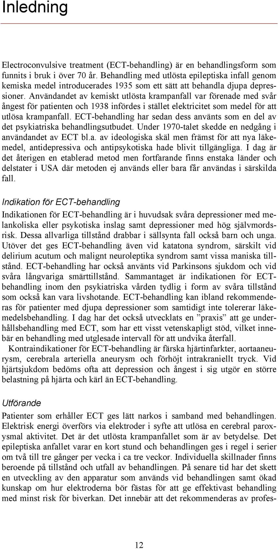 Användandet av kemiskt utlösta krampanfall var förenade med svår ångest för patienten och 1938 infördes i stället elektricitet som medel för att utlösa krampanfall.