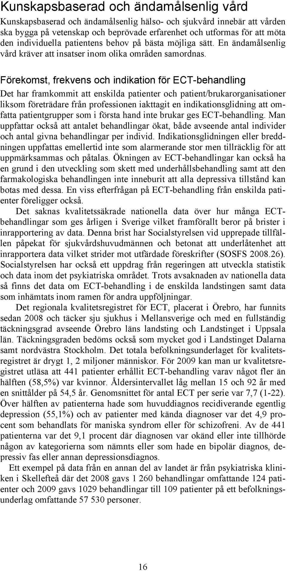 Förekomst, frekvens och indikation för ECT-behandling Det har framkommit att enskilda patienter och patient/brukarorganisationer liksom företrädare från professionen iakttagit en indikationsglidning