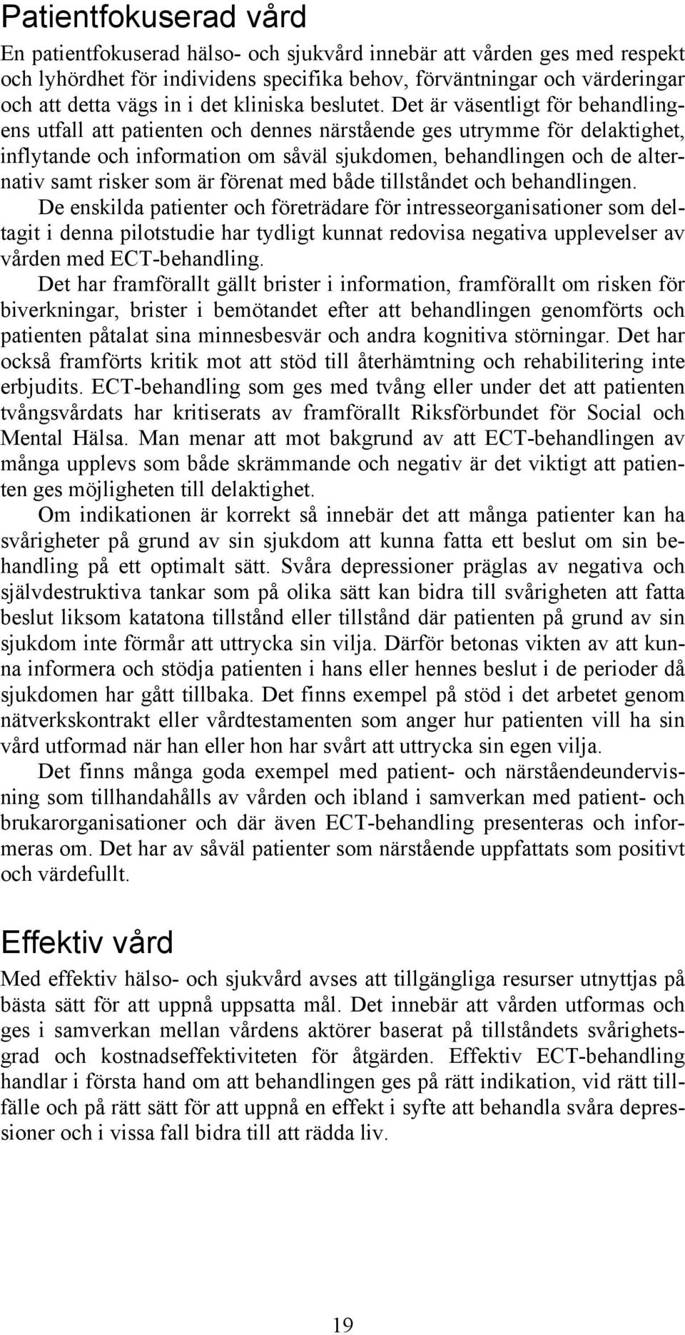 Det är väsentligt för behandlingens utfall att patienten och dennes närstående ges utrymme för delaktighet, inflytande och information om såväl sjukdomen, behandlingen och de alternativ samt risker