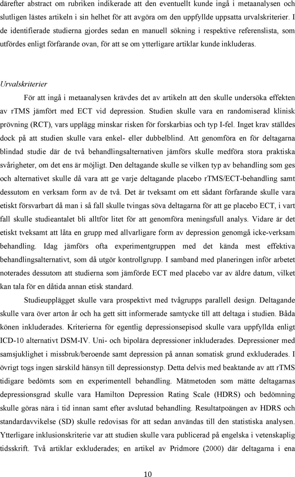 Urvalskriterier För att ingå i metaanalysen krävdes det av artikeln att den skulle undersöka effekten av rtms jämfört med ECT vid depression.