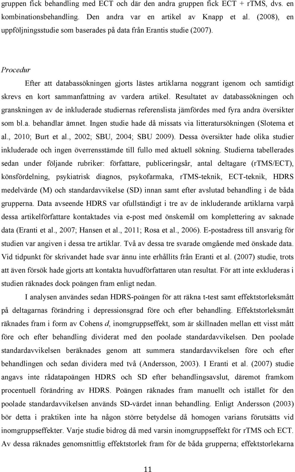 Procedur Efter att databassökningen gjorts lästes artiklarna noggrant igenom och samtidigt skrevs en kort sammanfattning av vardera artikel.