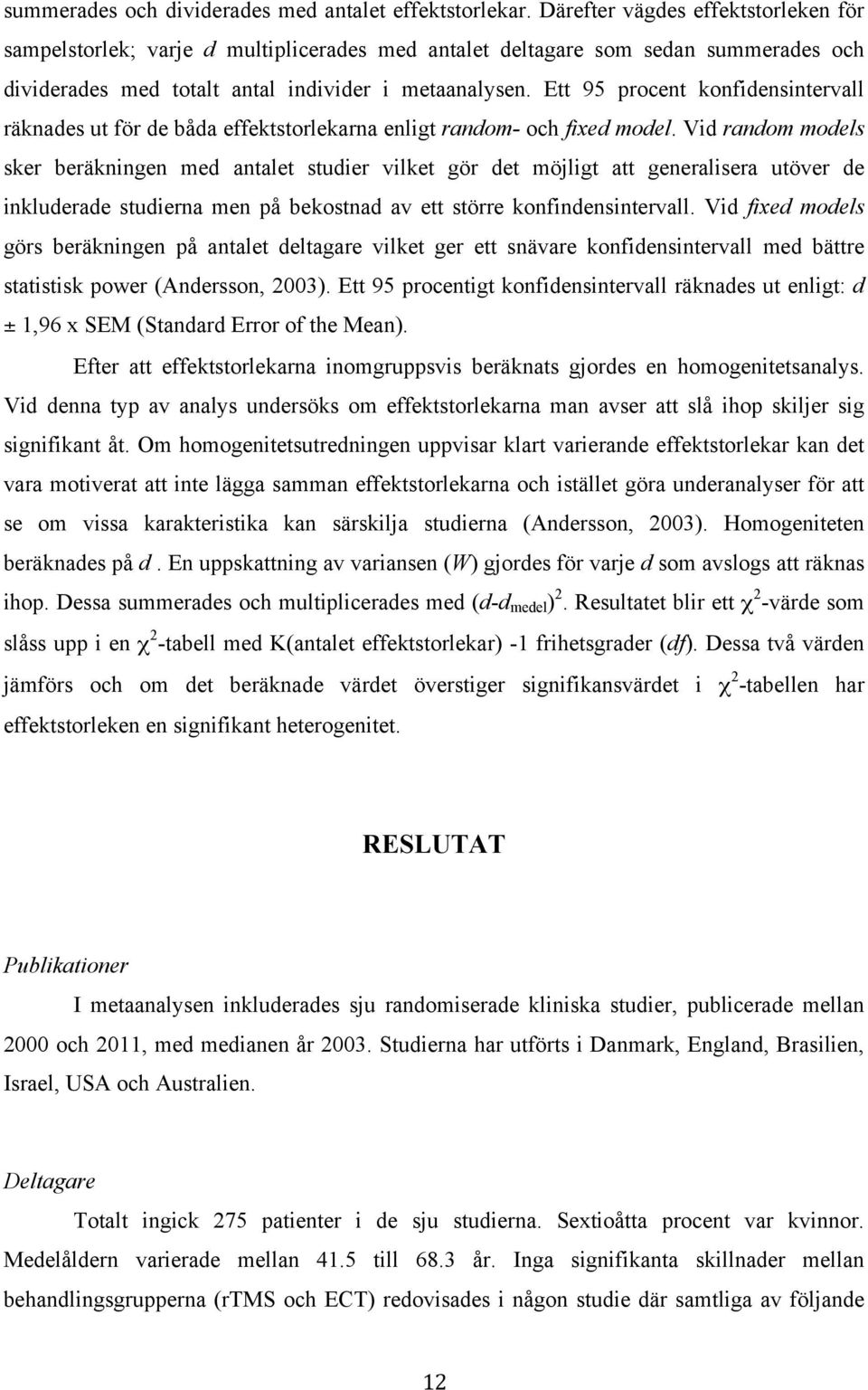 Ett 95 procent konfidensintervall räknades ut för de båda effektstorlekarna enligt random- och fixed model.