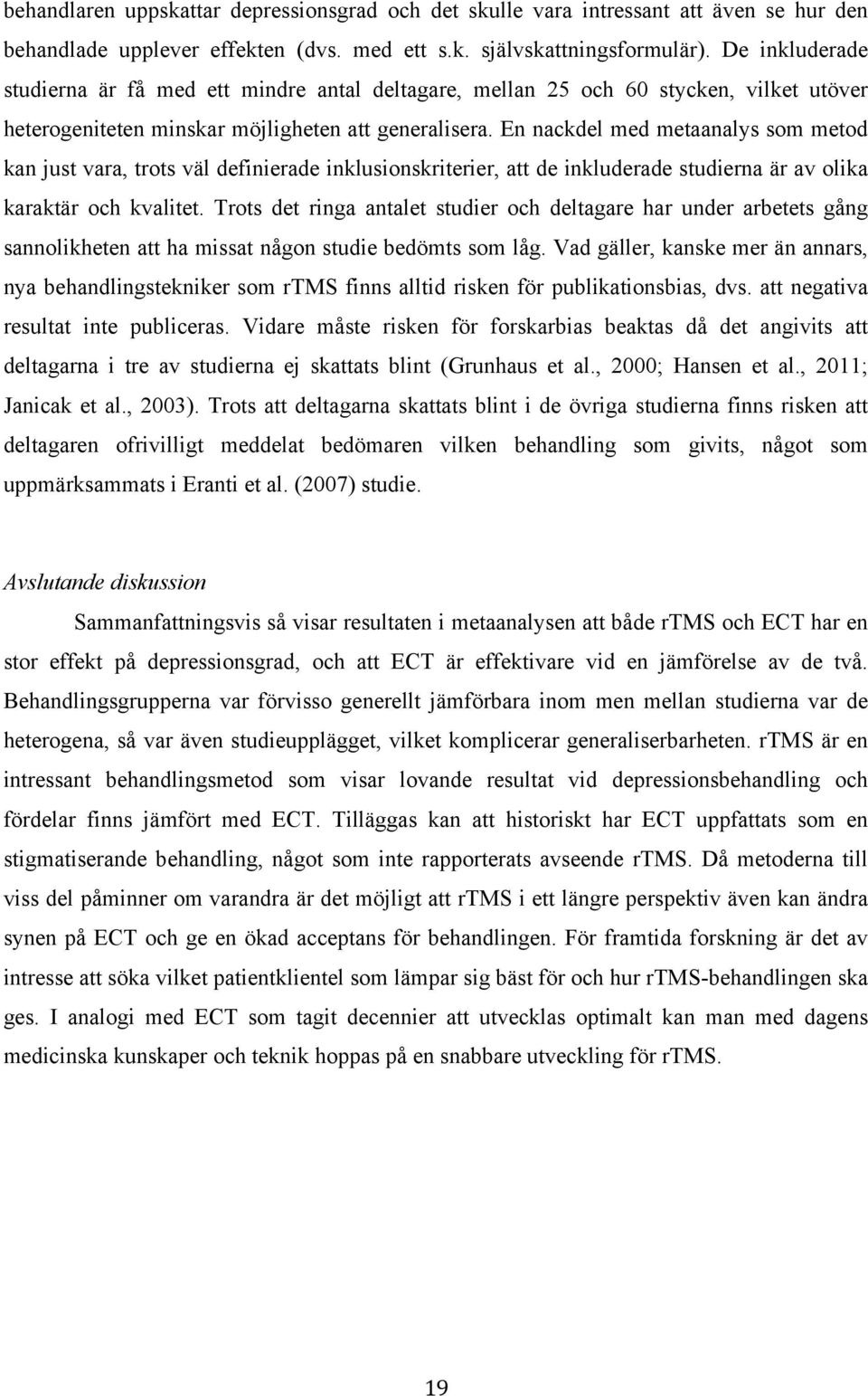 En nackdel med metaanalys som metod kan just vara, trots väl definierade inklusionskriterier, att de inkluderade studierna är av olika karaktär och kvalitet.