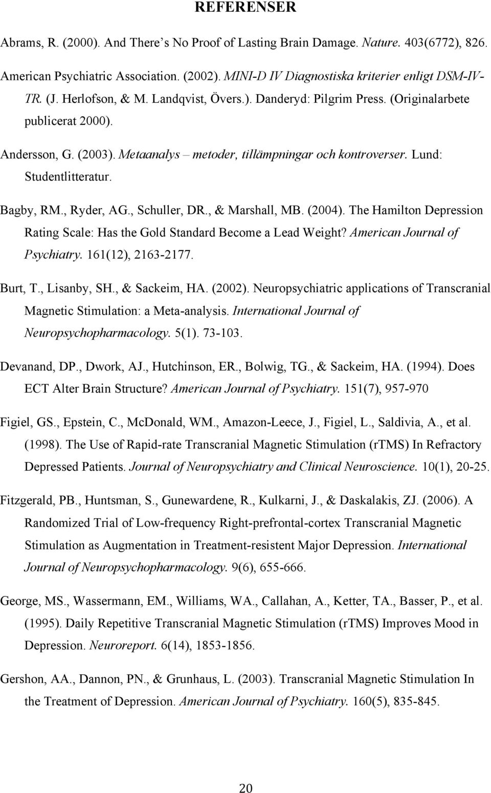 Bagby, RM., Ryder, AG., Schuller, DR., & Marshall, MB. (2004). The Hamilton Depression Rating Scale: Has the Gold Standard Become a Lead Weight? American Journal of Psychiatry. 161(12), 2163-2177.