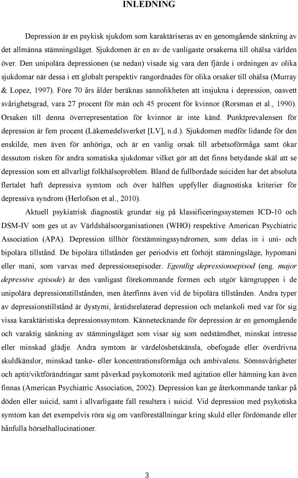 Före 70 års ålder beräknas sannolikheten att insjukna i depression, oasvett svårighetsgrad, vara 27 procent för män och 45 procent för kvinnor (Rorsman et al., 1990).