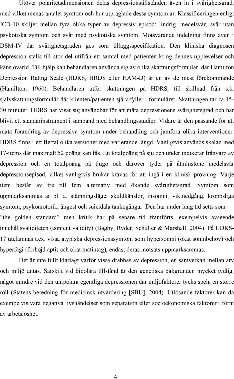 Motsvarande indelning finns även i DSM-IV där svårighetsgraden ges som tilläggsspecifikation.