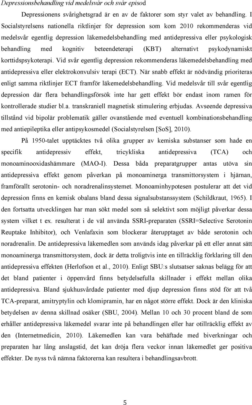 beteendeterapi (KBT) alternativt psykodynamiskt korttidspsykoterapi. Vid svår egentlig depression rekommenderas läkemedelsbehandling med antidepressiva eller elektrokonvulsiv terapi (ECT).