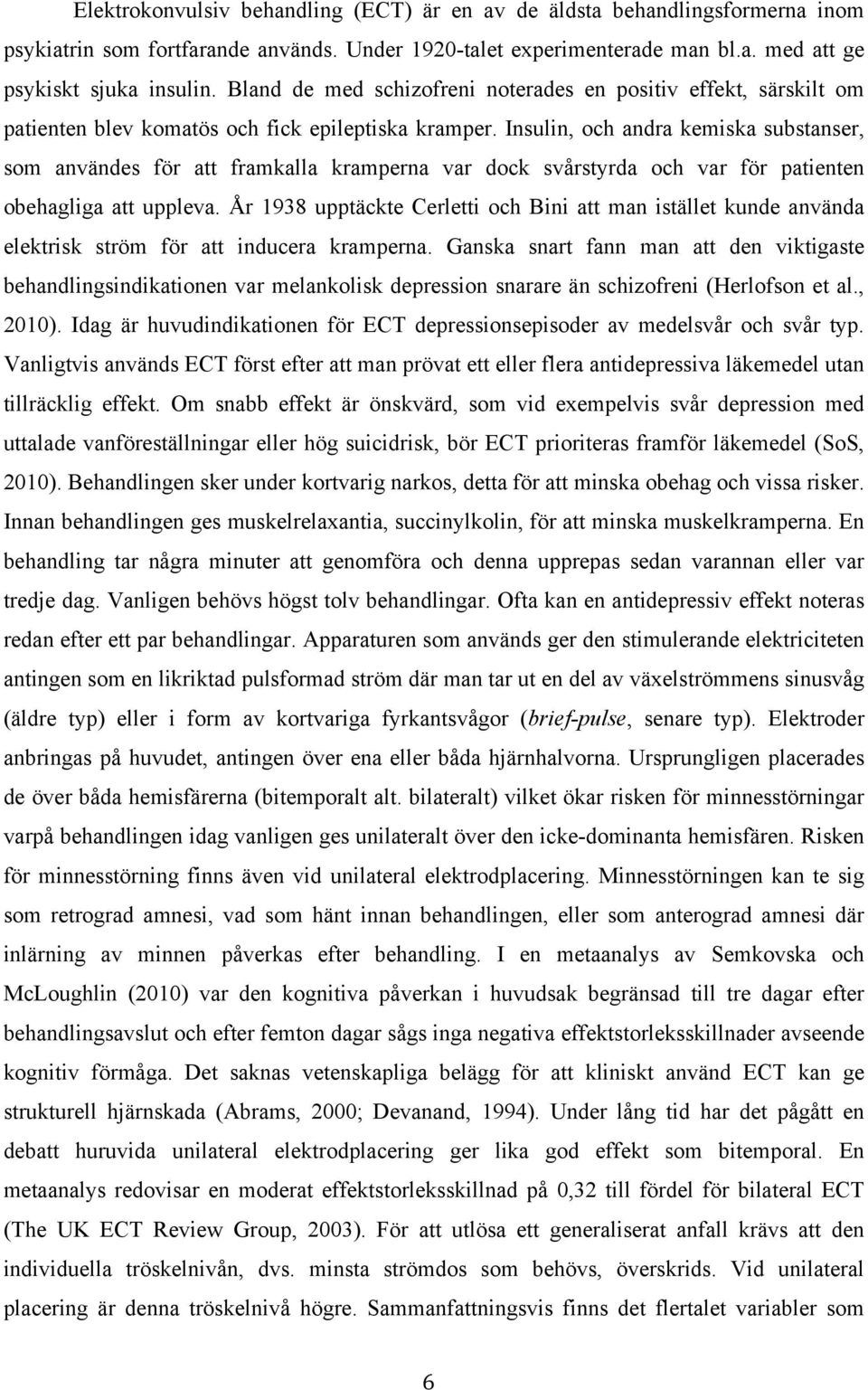 Insulin, och andra kemiska substanser, som användes för att framkalla kramperna var dock svårstyrda och var för patienten obehagliga att uppleva.