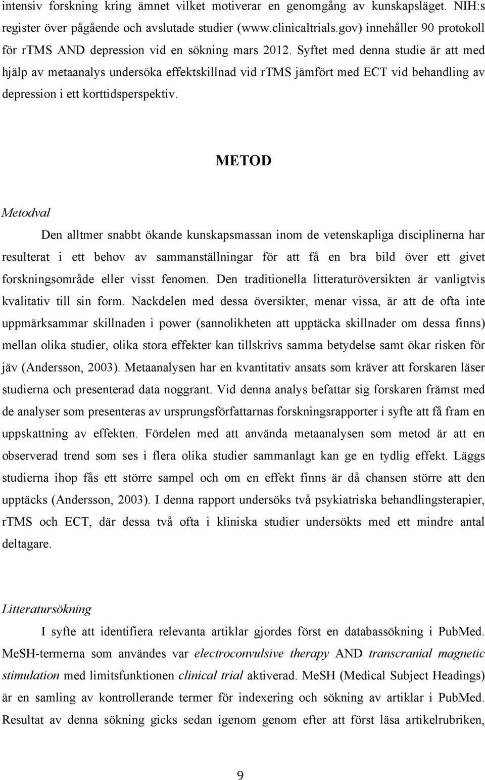 Syftet med denna studie är att med hjälp av metaanalys undersöka effektskillnad vid rtms jämfört med ECT vid behandling av depression i ett korttidsperspektiv.