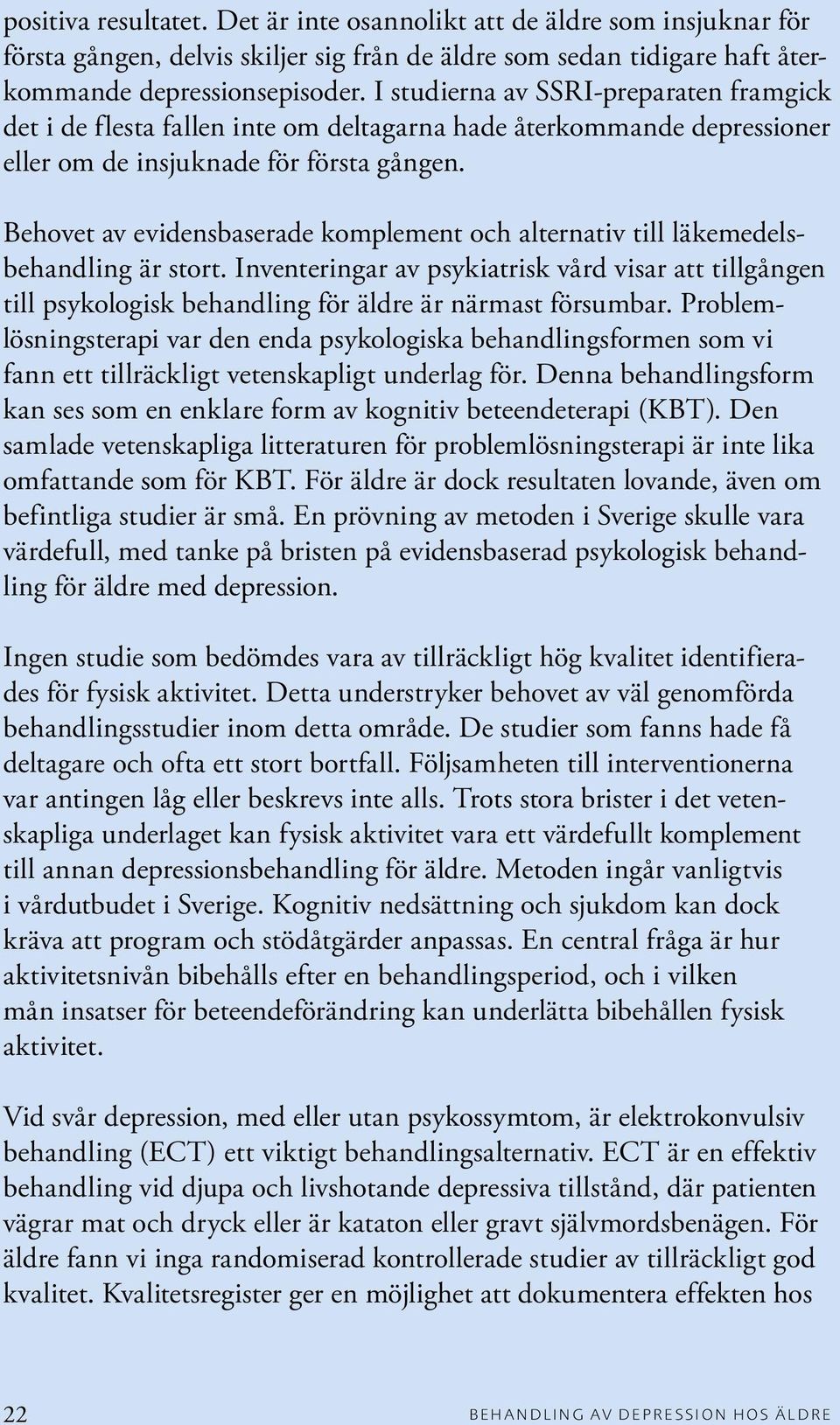 Behovet av evidensbaserade komplement och alternativ till läkemedelsbehandling är stort.