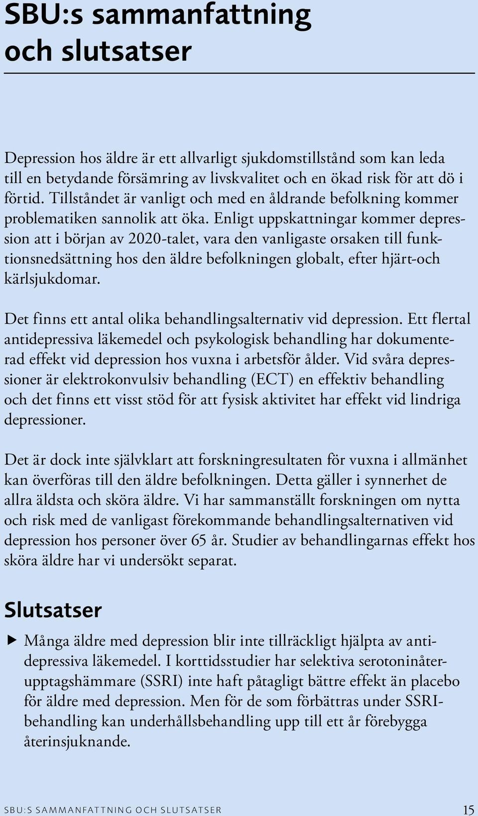 Enligt uppskattningar kommer depression att i början av 2020-talet, vara den vanligaste orsaken till funktionsnedsättning hos den äldre befolkningen globalt, efter hjärt-och kärlsjukdomar.