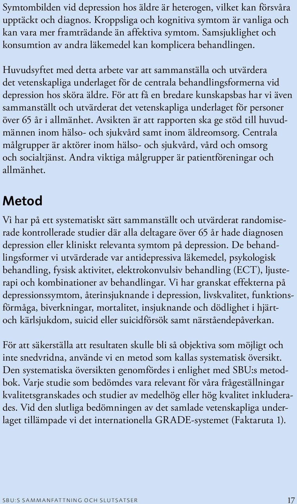 Huvudsyftet med detta arbete var att sammanställa och utvärdera det vetenskapliga underlaget för de centrala behandlingsformerna vid depression hos sköra äldre.