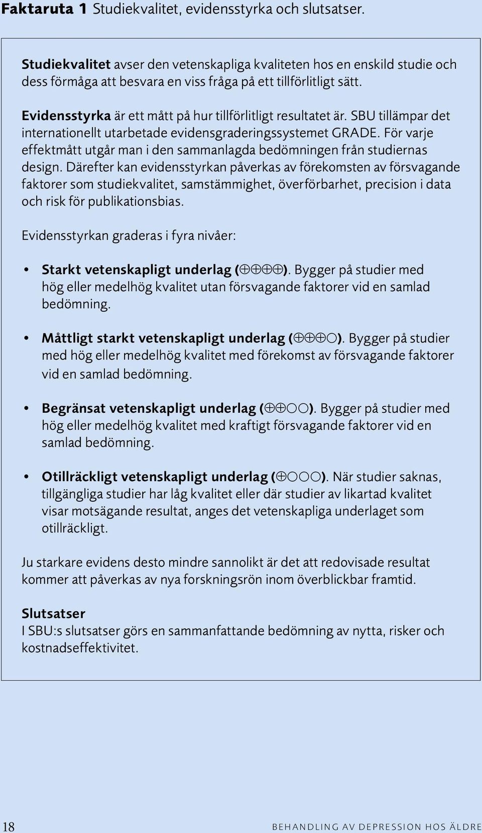 För varje effektmått utgår man i den sammanlagda bedömningen från studiernas design.