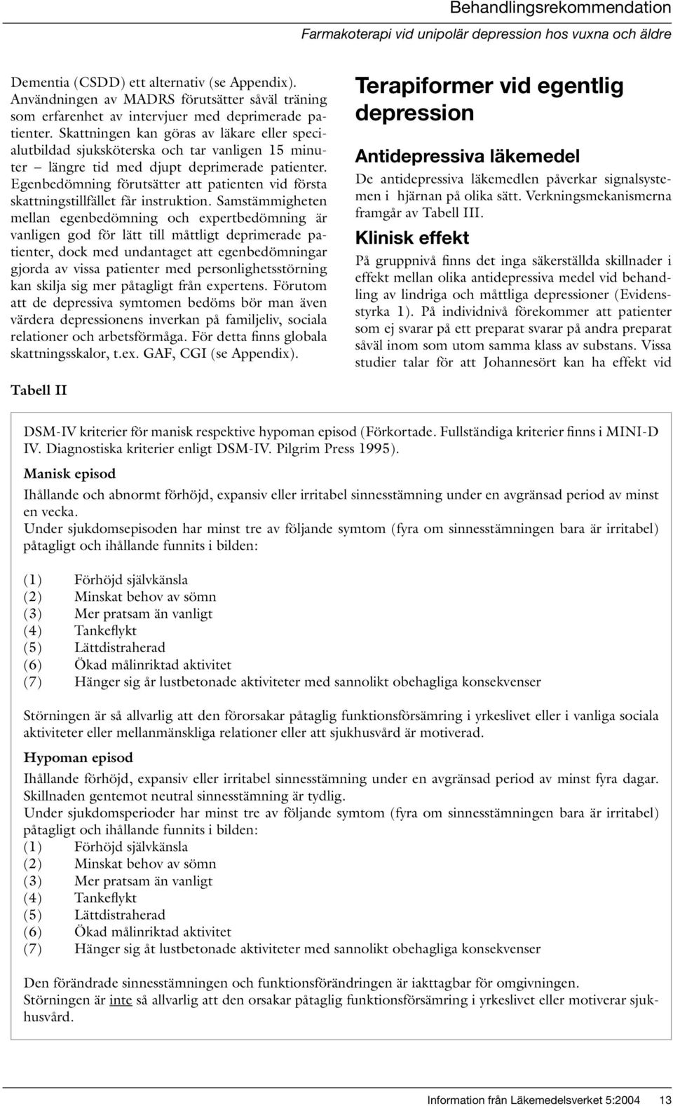 Egenbedömning förutsätter att patienten vid första skattningstillfället får instruktion.