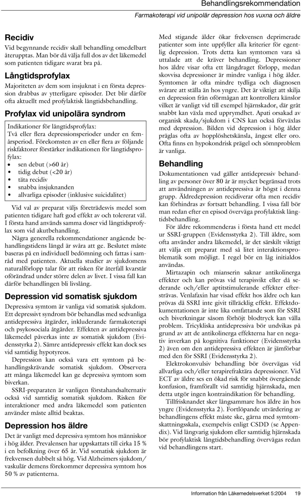 Profylax vid unipolära syndrom Indikationer för långtidsprofylax: Två eller flera depressionsperioder under en femårsperiod.