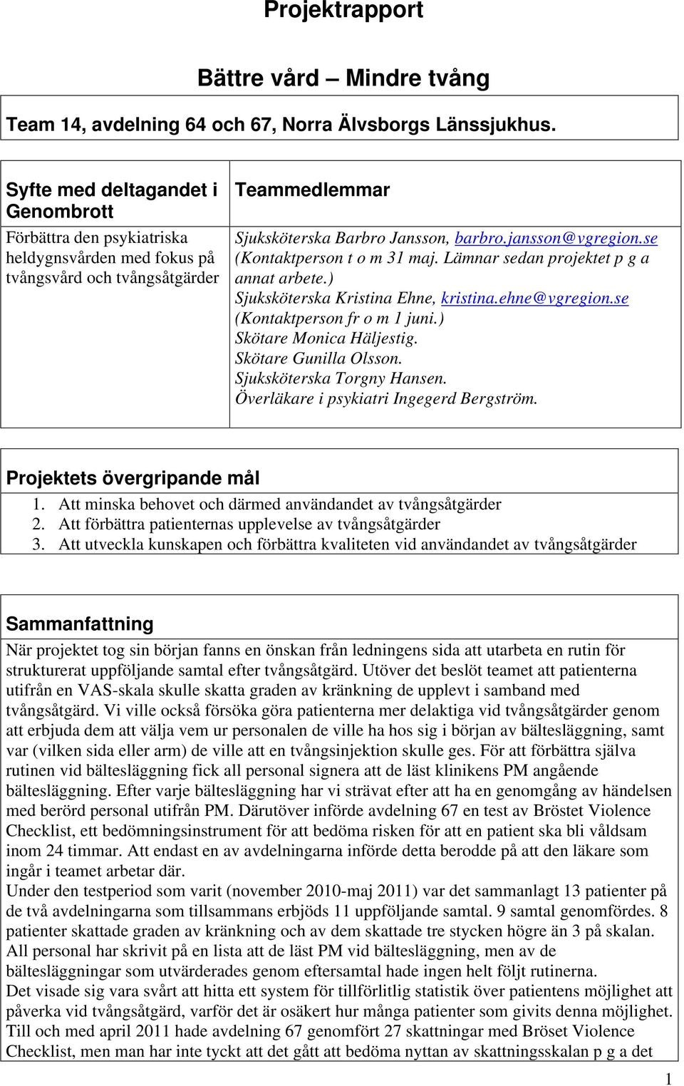 se (Kontaktperson t o m 31 maj. Lämnar sedan projektet p g a annat arbete.) Sjuksköterska Kristina Ehne, kristina.ehne@vgregion.se (Kontaktperson fr o m 1 juni.) Skötare Monica Häljestig.