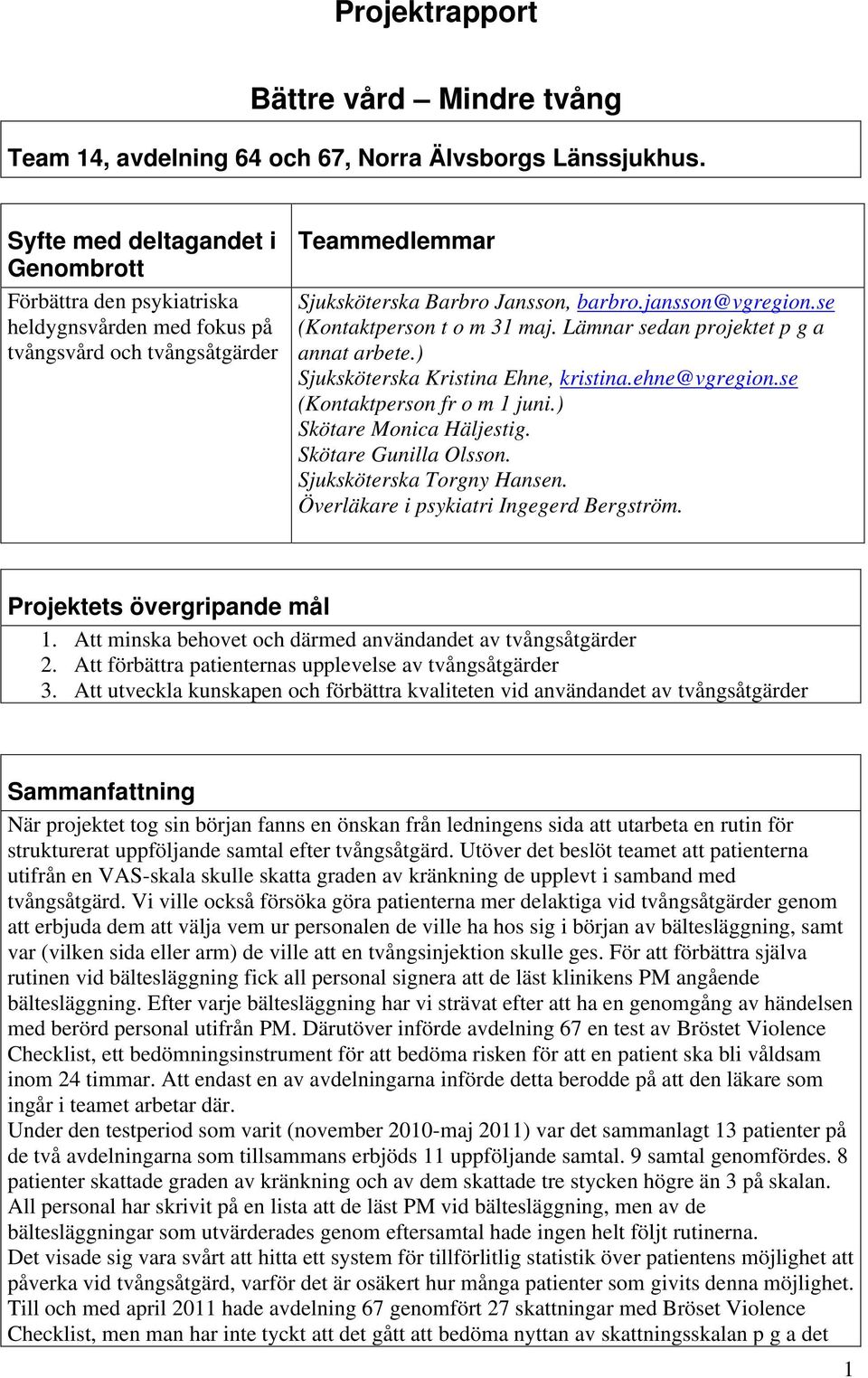 se (Kontaktperson t o m 31 maj. Lämnar sedan projektet p g a annat arbete.) Sjuksköterska Kristina Ehne, kristina.ehne@vgregion.se (Kontaktperson fr o m 1 juni.) Skötare Monica Häljestig.