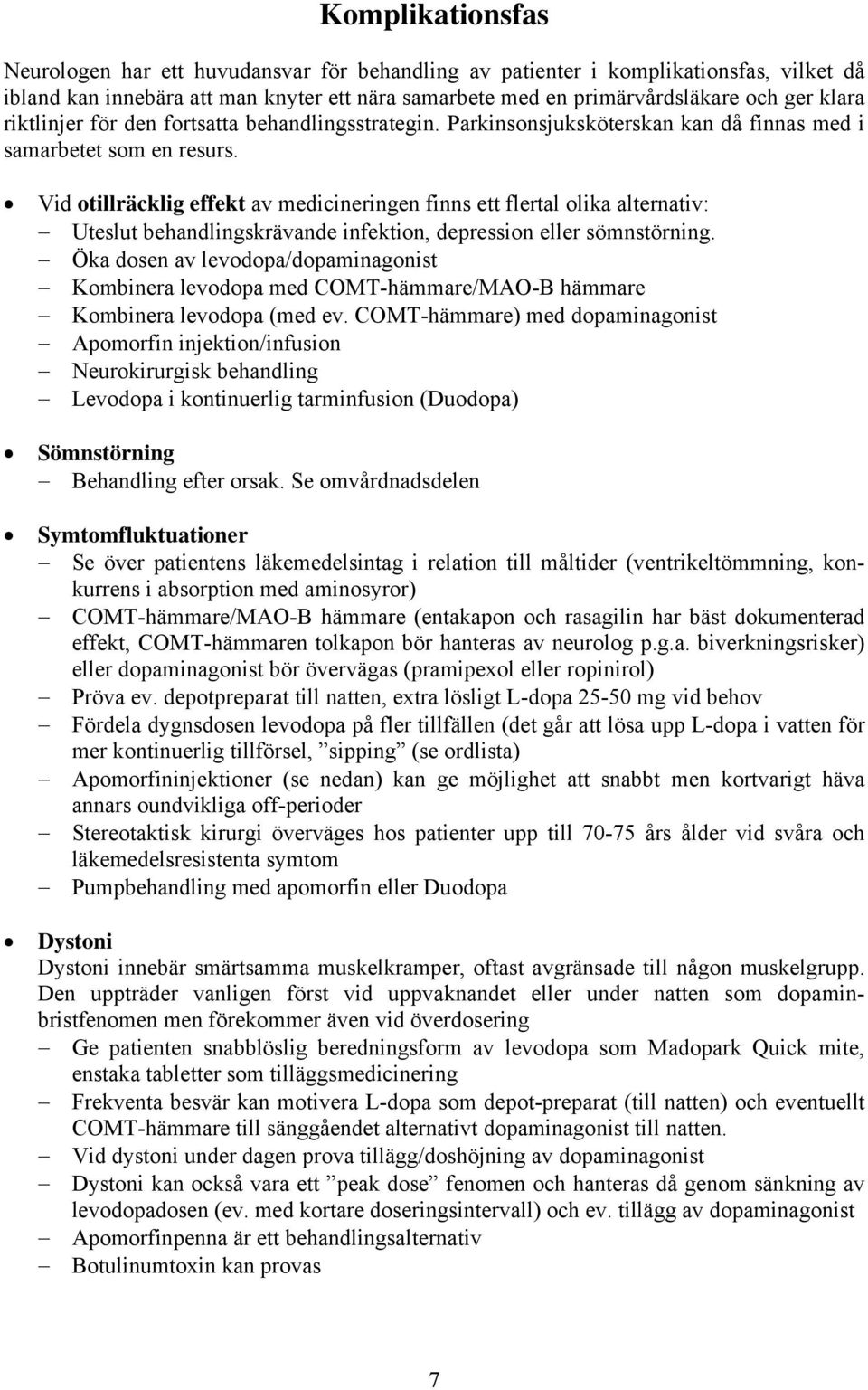 Vid otillräcklig effekt av medicineringen finns ett flertal olika alternativ: Uteslut behandlingskrävande infektion, depression eller sömnstörning.