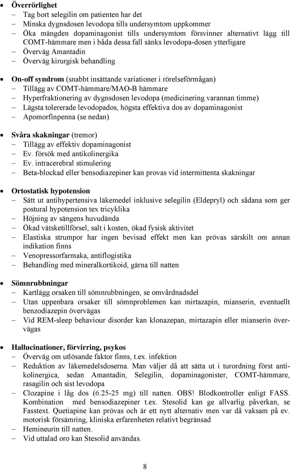hämmare Hyperfraktionering av dygnsdosen levodopa (medicinering varannan timme) Lägsta tolererade levodopados, högsta effektiva dos av dopaminagonist Apomorfinpenna (se nedan) Svåra skakningar