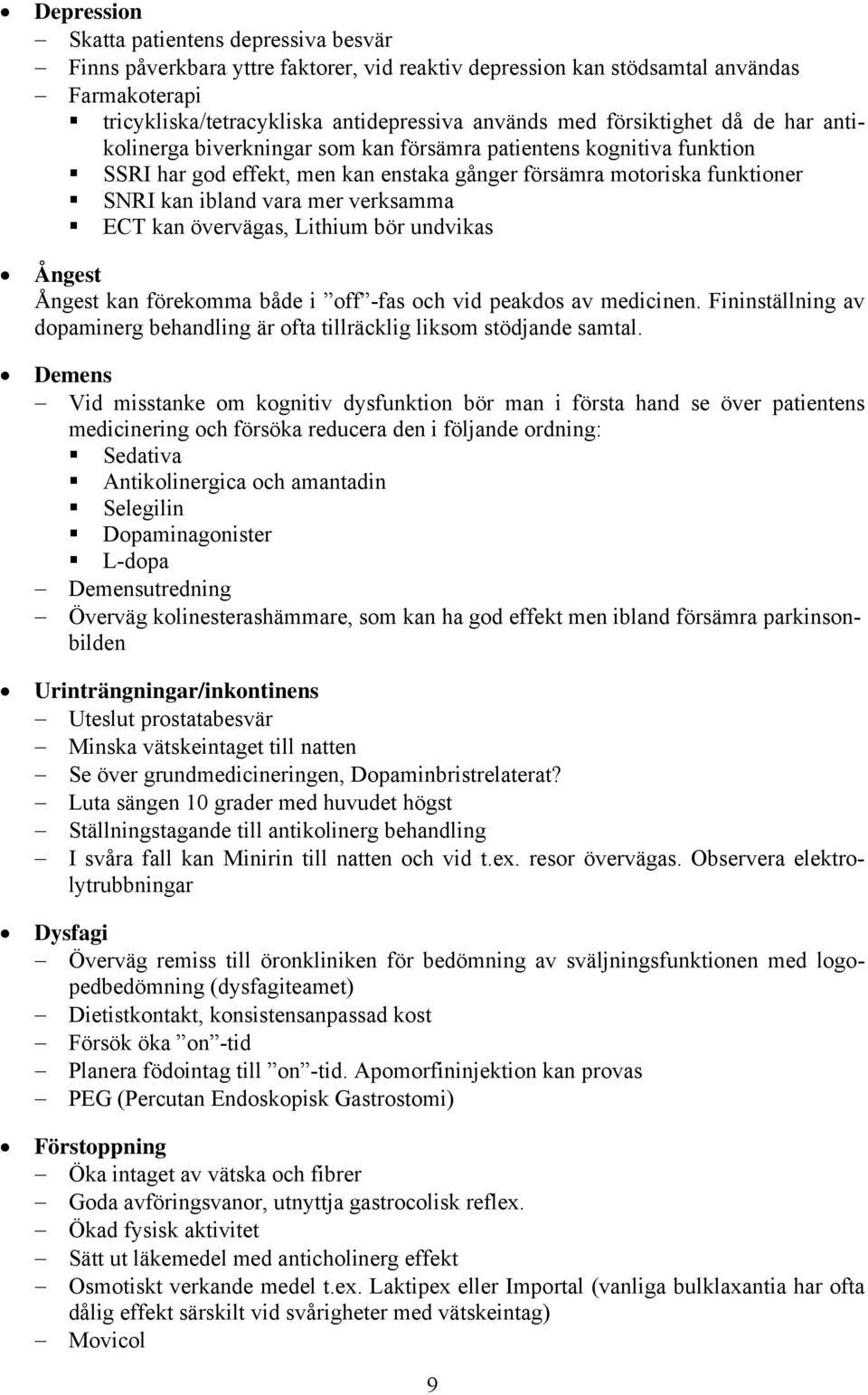 verksamma ECT kan övervägas, Lithium bör undvikas Ångest Ångest kan förekomma både i off -fas och vid peakdos av medicinen.