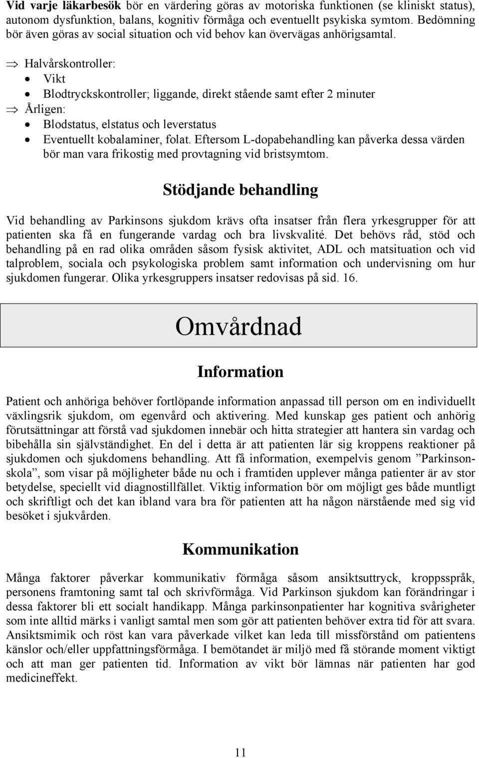Halvårskontroller: Vikt Blodtryckskontroller; liggande, direkt stående samt efter 2 minuter Årligen: Blodstatus, elstatus och leverstatus Eventuellt kobalaminer, folat.