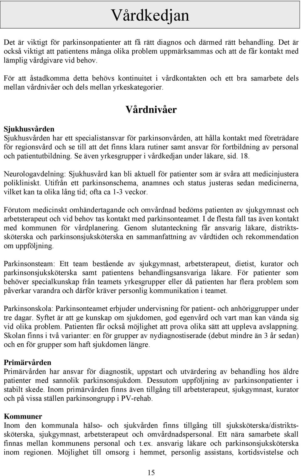 För att åstadkomma detta behövs kontinuitet i vårdkontakten och ett bra samarbete dels mellan vårdnivåer och dels mellan yrkeskategorier.