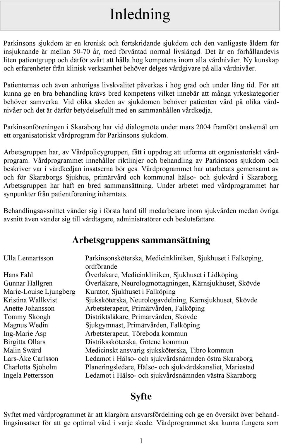 Ny kunskap och erfarenheter från klinisk verksamhet behöver delges vårdgivare på alla vårdnivåer. Patienternas och även anhörigas livskvalitet påverkas i hög grad och under lång tid.