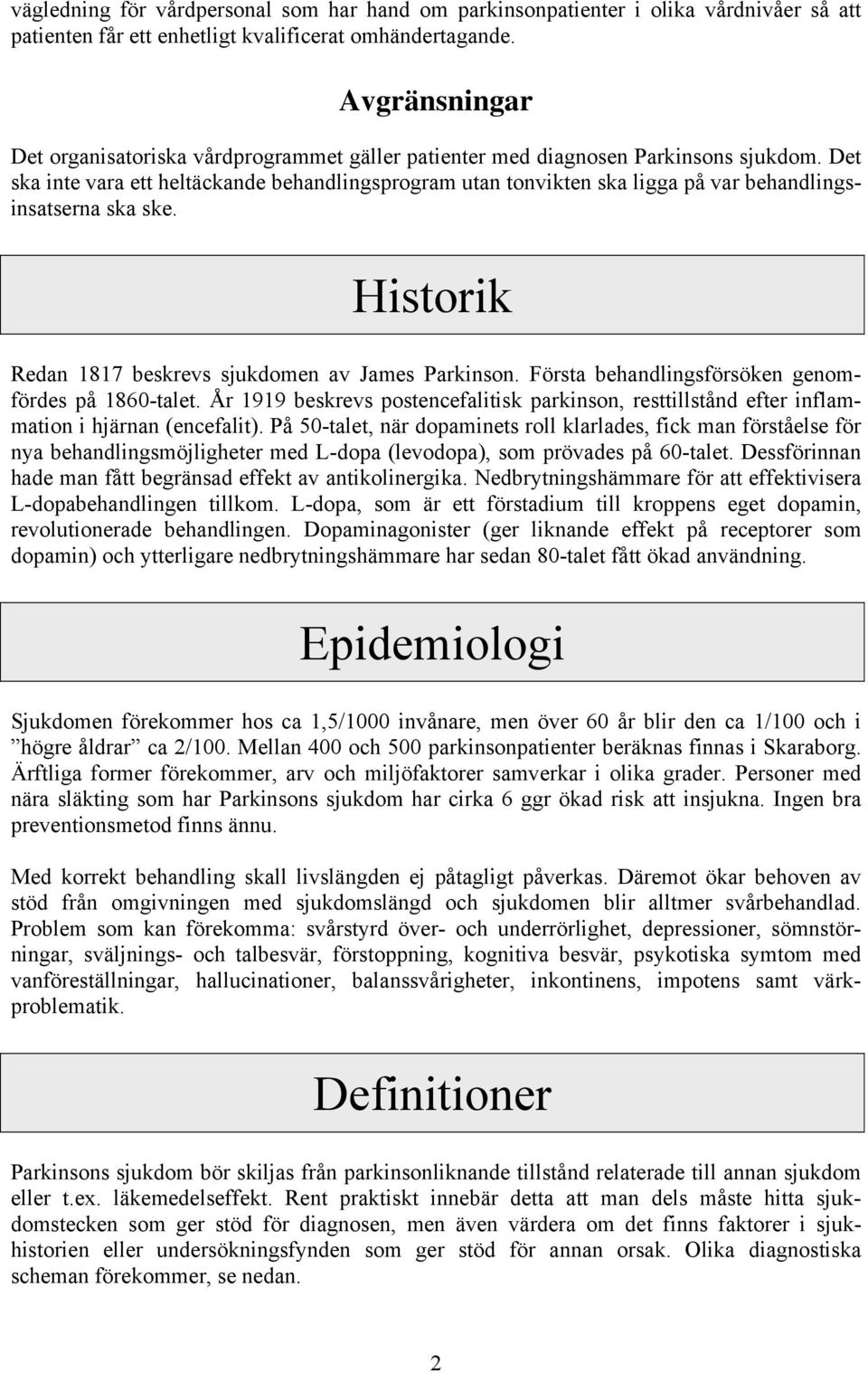 Det ska inte vara ett heltäckande behandlingsprogram utan tonvikten ska ligga på var behandlingsinsatserna ska ske. Historik Redan 1817 beskrevs sjukdomen av James Parkinson.