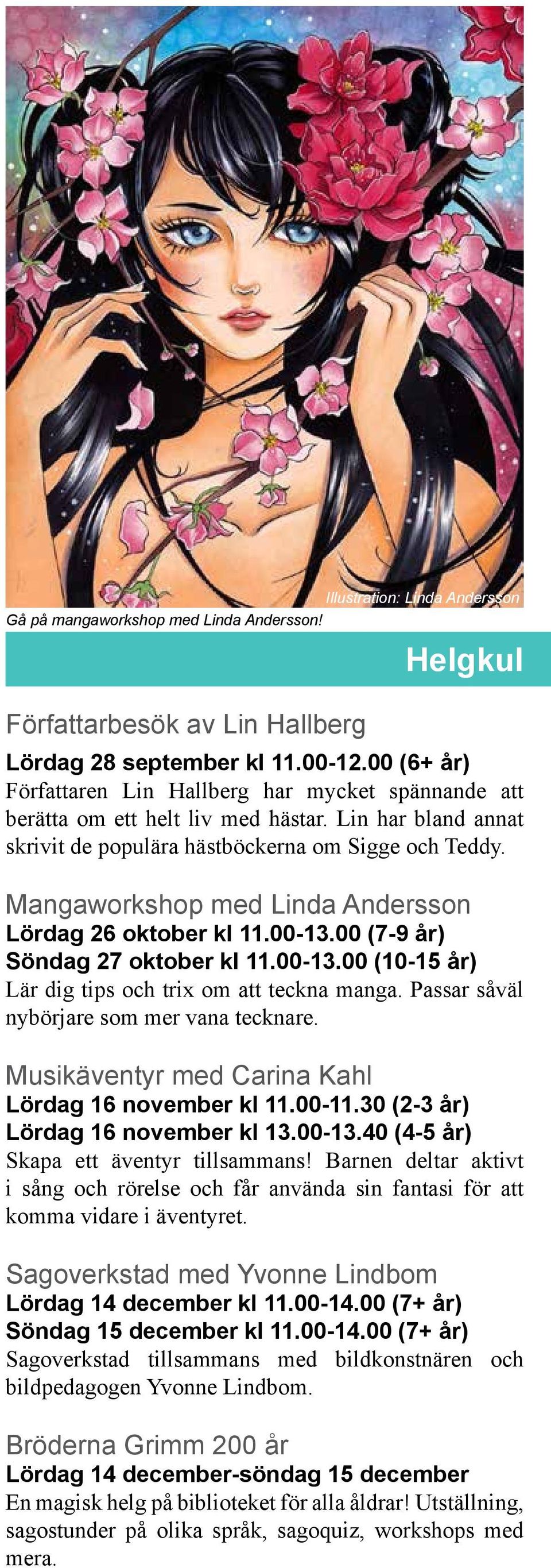 Mangaworkshop med Linda Andersson Lördag 26 oktober kl 11.00-13.00 (7-9 år) Söndag 27 oktober kl 11.00-13.00 (10-15 år) Lär dig tips och trix om att teckna manga.