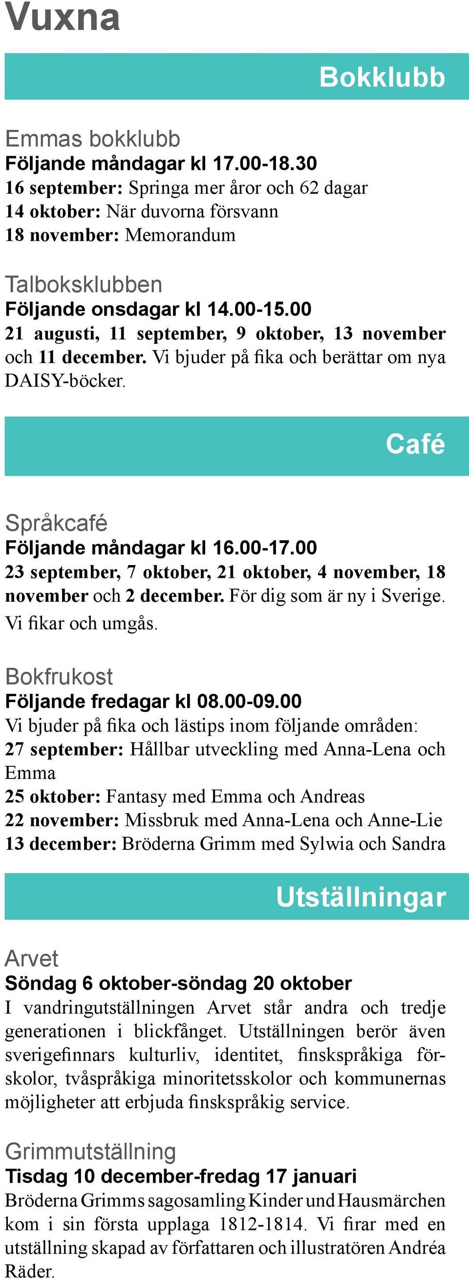 00 21 augusti, 11 september, 9 oktober, 13 november och 11 december. Vi bjuder på fika och berättar om nya DAISY-böcker. Café Språkcafé Följande måndagar kl 16.00-17.