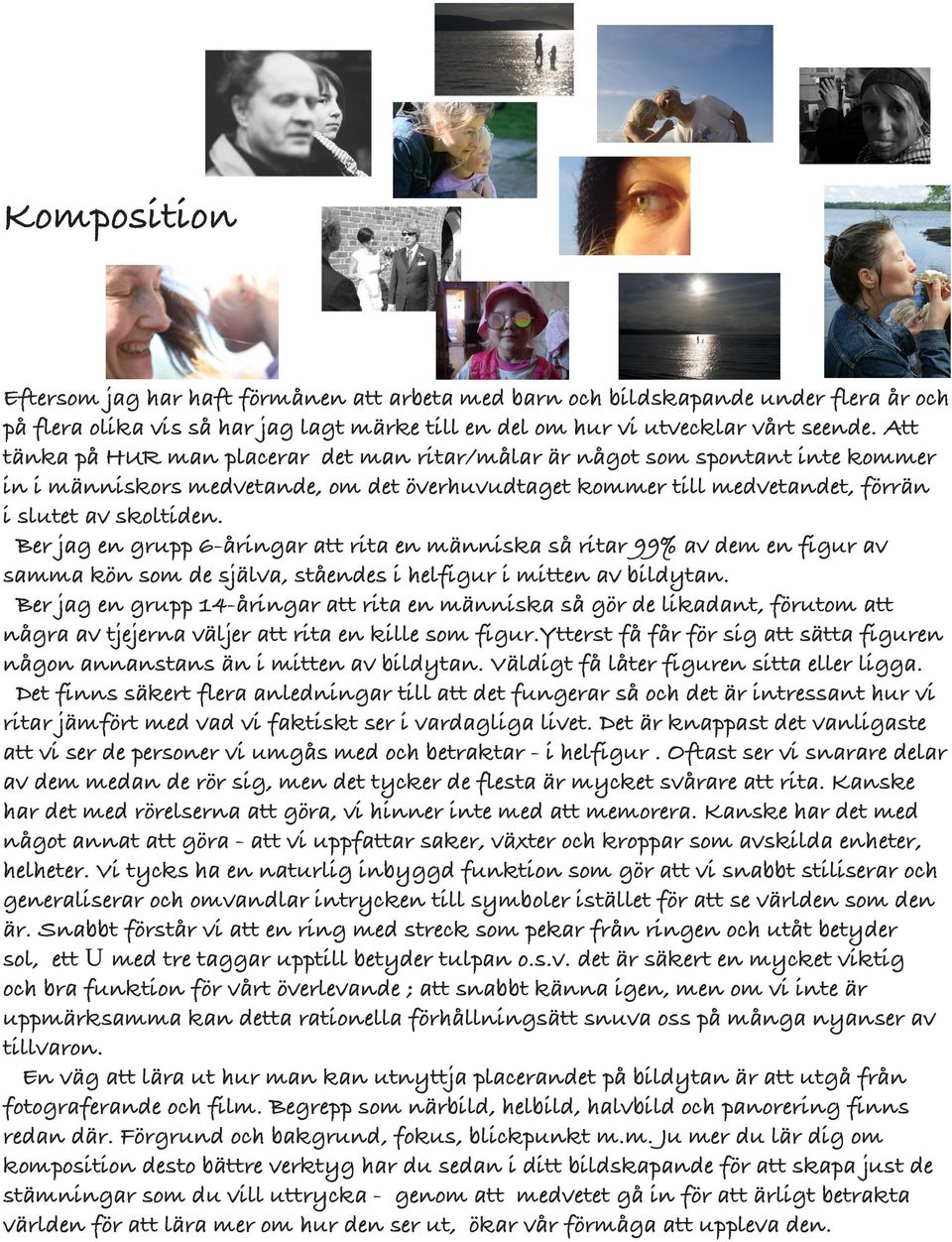Ber jag en grupp 6-åringar att rita en människa så ritar 99% av dem en figur av samma kön som de själva, ståendes i helfigur i mitten av bildytan.