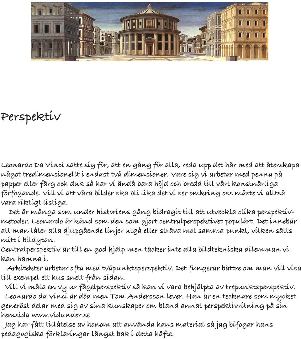 Vill vi att våra bilder ska bli lika det vi ser omkring oss måste vi alltså vara riktigt listiga. Det är många som under historiens gång bidragit till att utveckla olika perspektivmetoder.