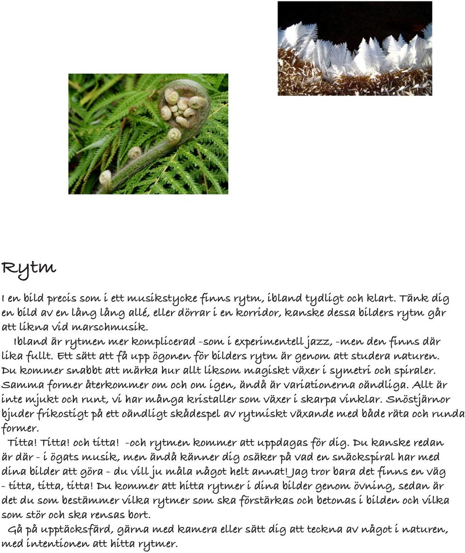 Ibland är rytmen mer komplicerad -som i experimentell jazz, -men den finns där lika fullt. Ett sätt att få upp ögonen för bilders rytm är genom att studera naturen.