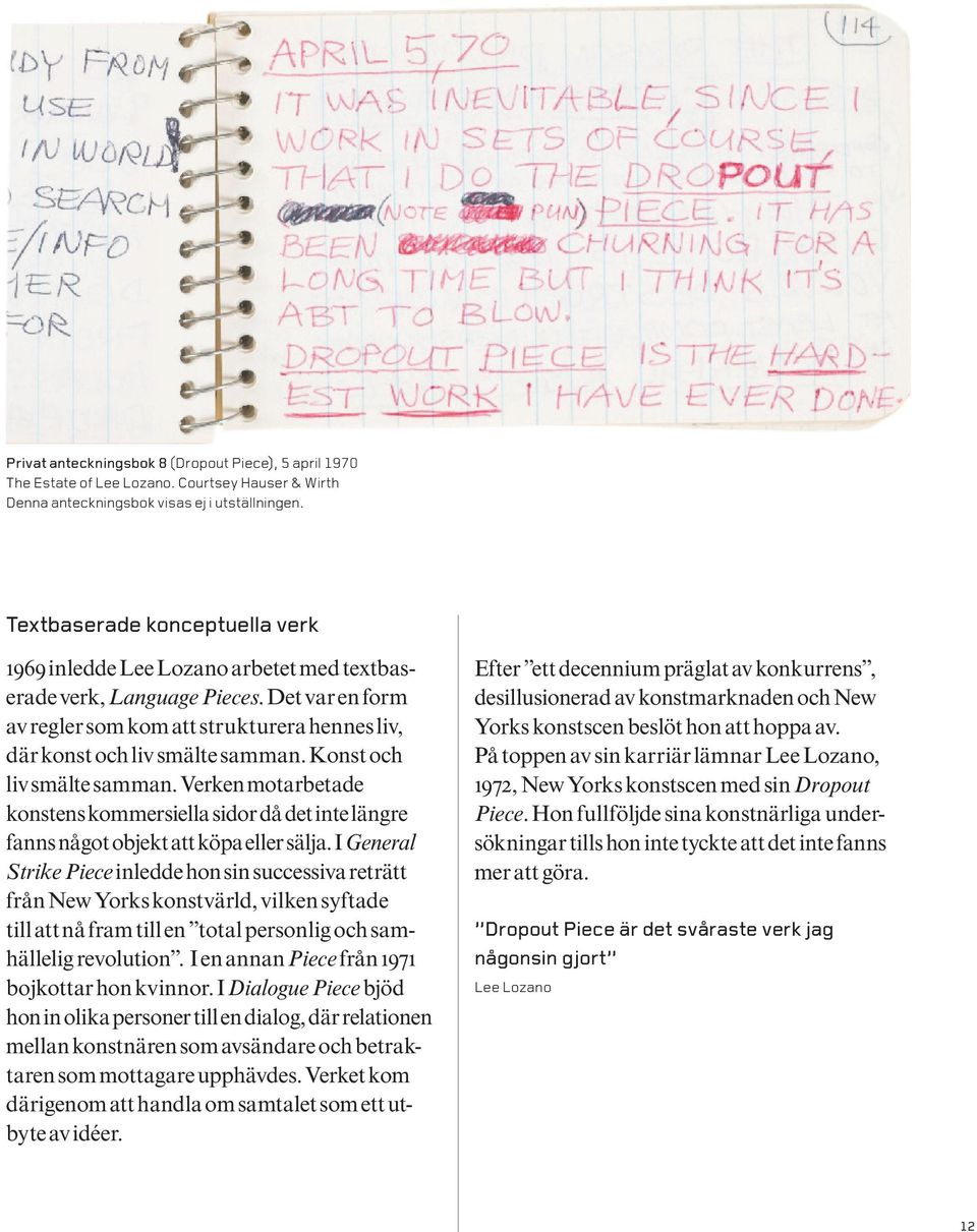 Konst och liv smälte samman. Verken motarbetade konstens kommersiella sidor då det inte längre fanns något objekt att köpa eller sälja.