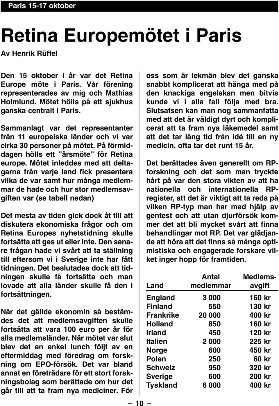 På förmiddagen hölls ett årsmöte för Retina europe.