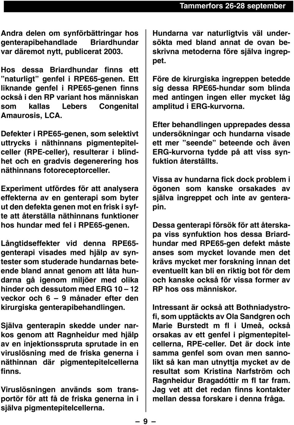 Defekter i RPE65-genen, som selektivt uttrycks i näthinnans pigmentepitelceller (RPE-celler), resulterar i blindhet och en gradvis degenerering hos näthinnans fotoreceptorceller.