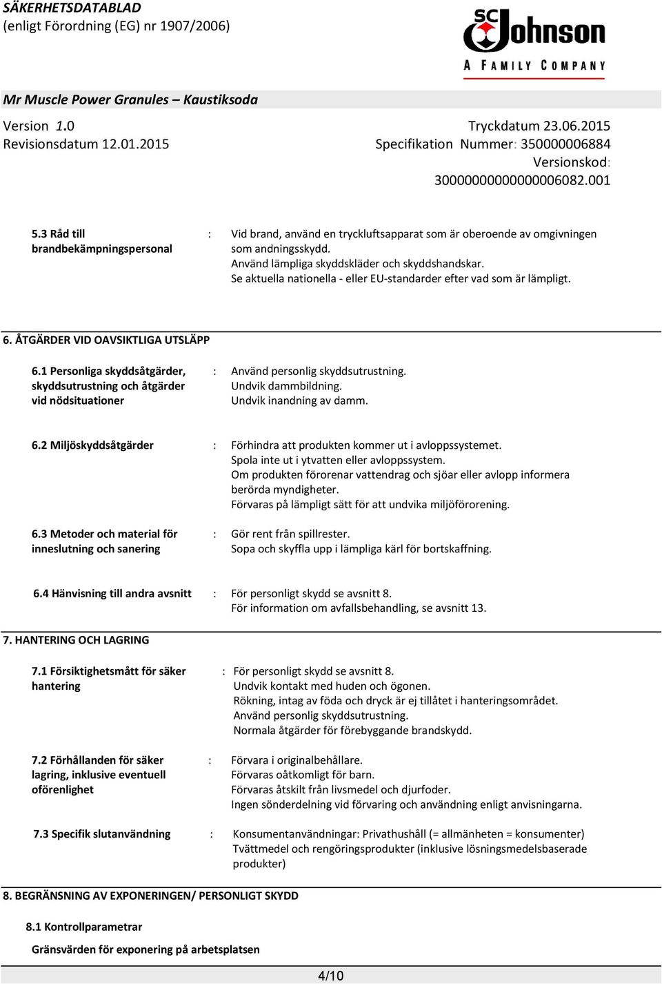 1 Personliga skyddsåtgärder, skyddsutrustning och åtgärder vid nödsituationer : Använd personlig skyddsutrustning. Undvik dammbildning. Undvik inandning av damm. 6.