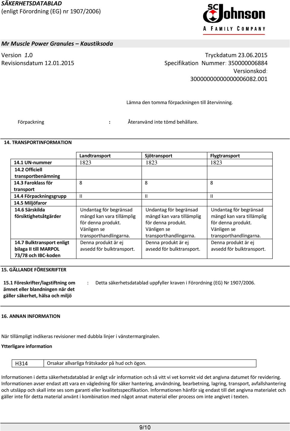 7 Bulktransport enligt bilaga II till MARPOL 73/78 och IBC-koden 15. GÄLLANDE FÖRESKRIFTER Undantag för begränsad mängd kan vara tillämplig för denna produkt. Vänligen se transporthandlingarna.